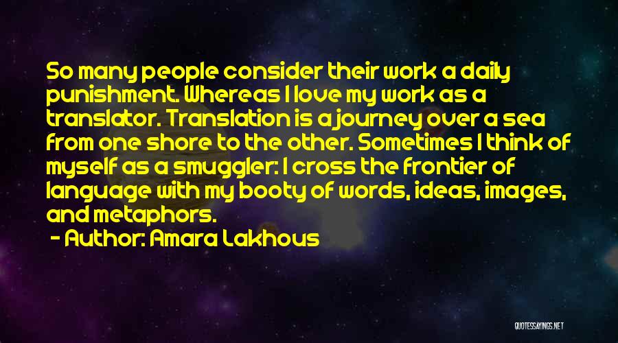 Amara Lakhous Quotes: So Many People Consider Their Work A Daily Punishment. Whereas I Love My Work As A Translator. Translation Is A