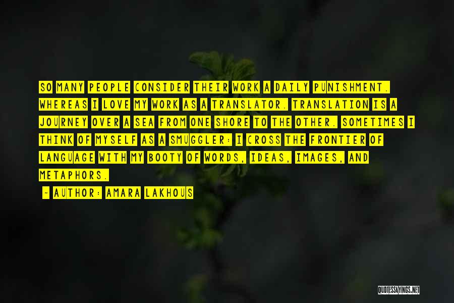 Amara Lakhous Quotes: So Many People Consider Their Work A Daily Punishment. Whereas I Love My Work As A Translator. Translation Is A