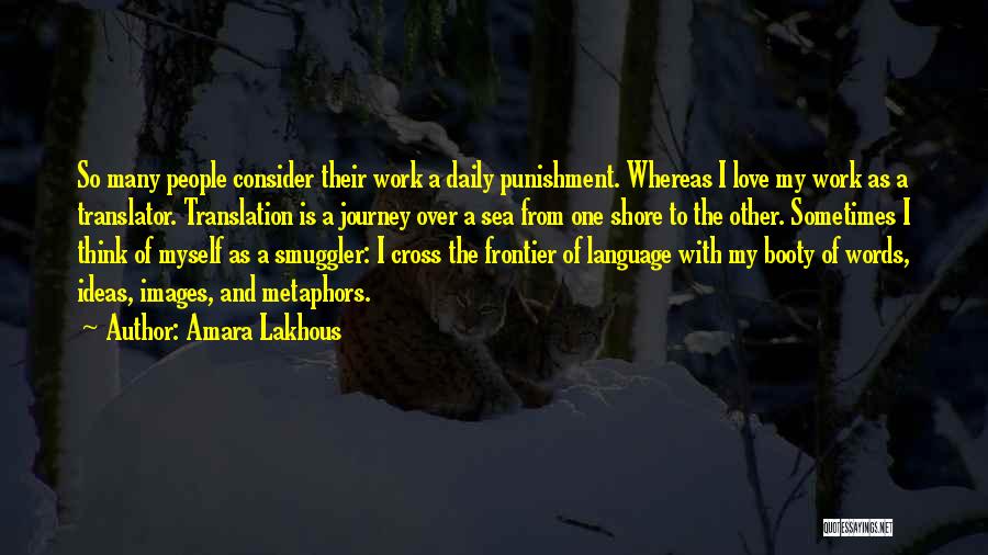 Amara Lakhous Quotes: So Many People Consider Their Work A Daily Punishment. Whereas I Love My Work As A Translator. Translation Is A