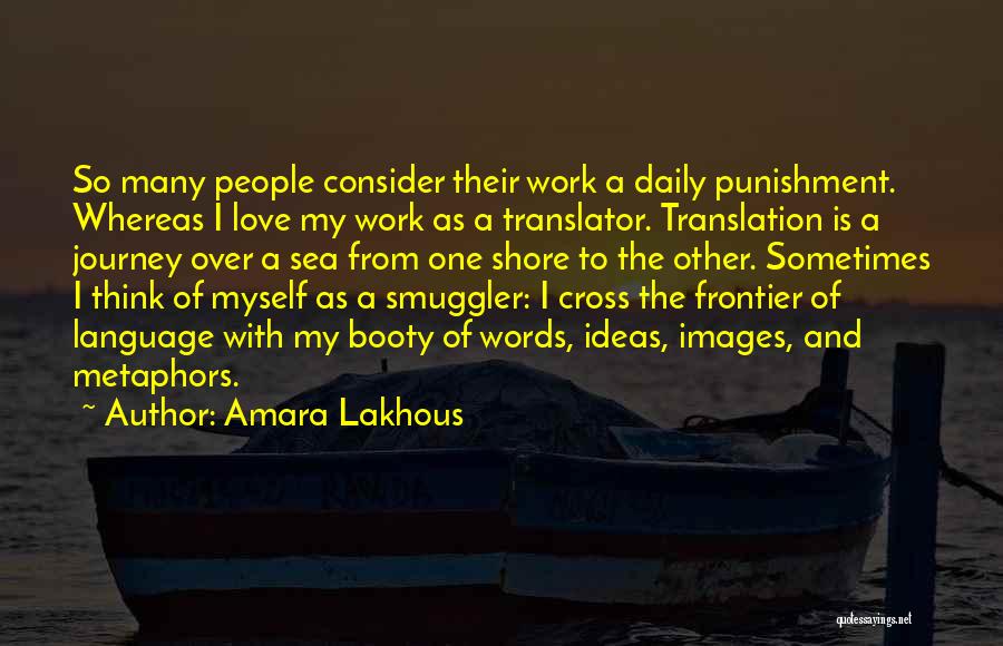 Amara Lakhous Quotes: So Many People Consider Their Work A Daily Punishment. Whereas I Love My Work As A Translator. Translation Is A