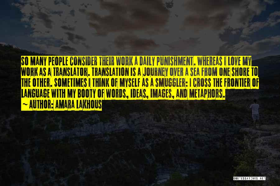 Amara Lakhous Quotes: So Many People Consider Their Work A Daily Punishment. Whereas I Love My Work As A Translator. Translation Is A