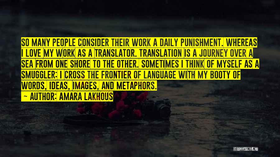 Amara Lakhous Quotes: So Many People Consider Their Work A Daily Punishment. Whereas I Love My Work As A Translator. Translation Is A