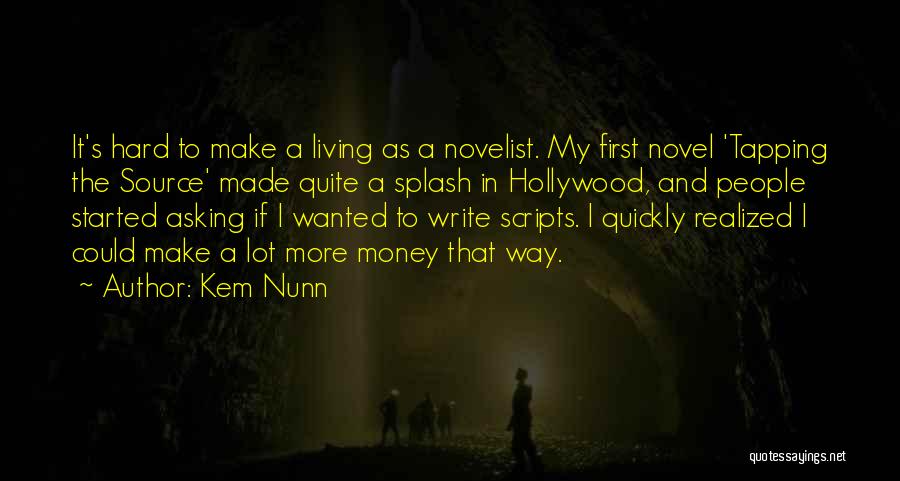 Kem Nunn Quotes: It's Hard To Make A Living As A Novelist. My First Novel 'tapping The Source' Made Quite A Splash In