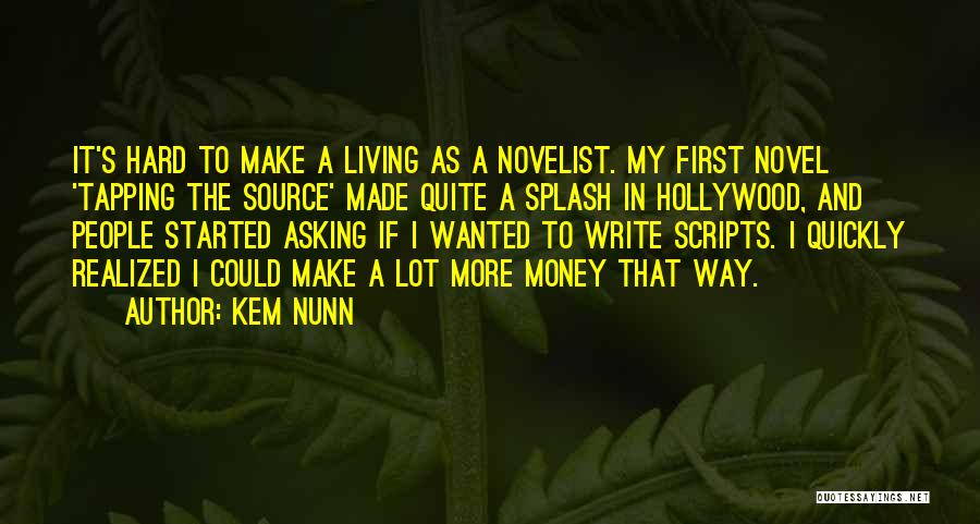 Kem Nunn Quotes: It's Hard To Make A Living As A Novelist. My First Novel 'tapping The Source' Made Quite A Splash In