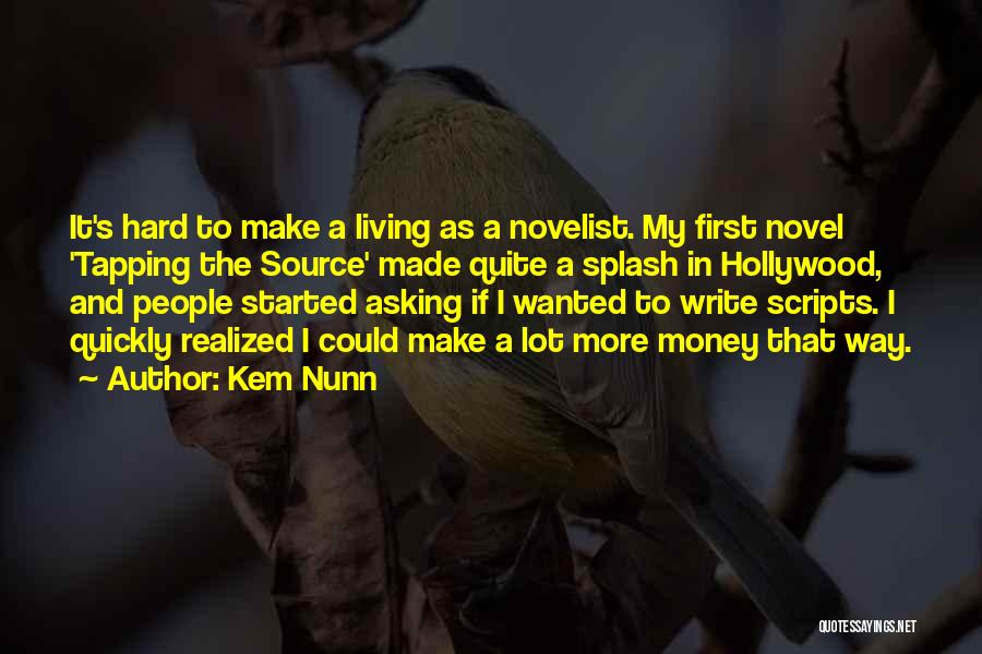 Kem Nunn Quotes: It's Hard To Make A Living As A Novelist. My First Novel 'tapping The Source' Made Quite A Splash In