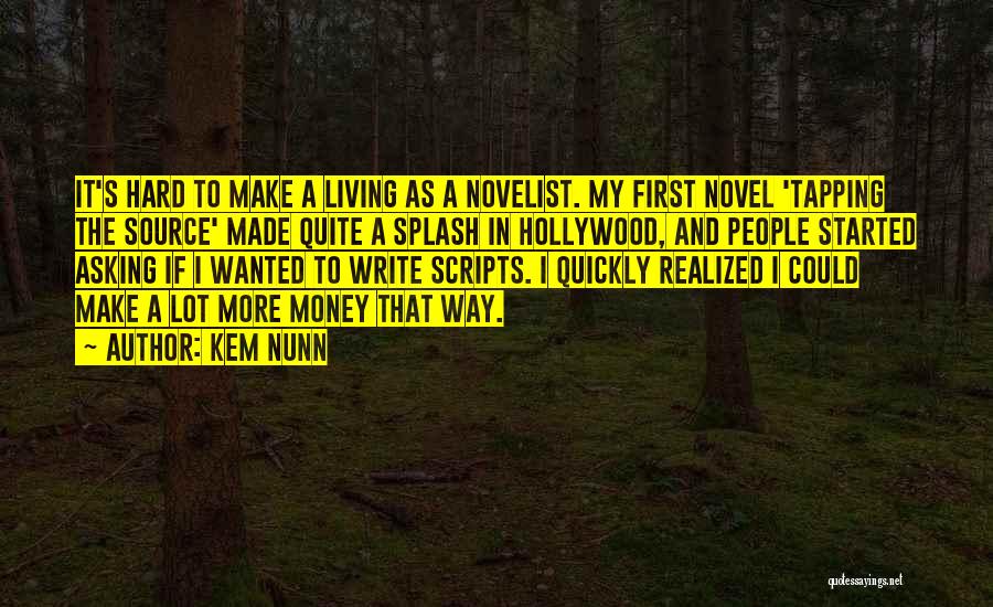 Kem Nunn Quotes: It's Hard To Make A Living As A Novelist. My First Novel 'tapping The Source' Made Quite A Splash In