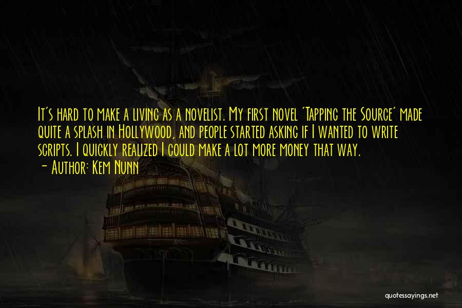 Kem Nunn Quotes: It's Hard To Make A Living As A Novelist. My First Novel 'tapping The Source' Made Quite A Splash In