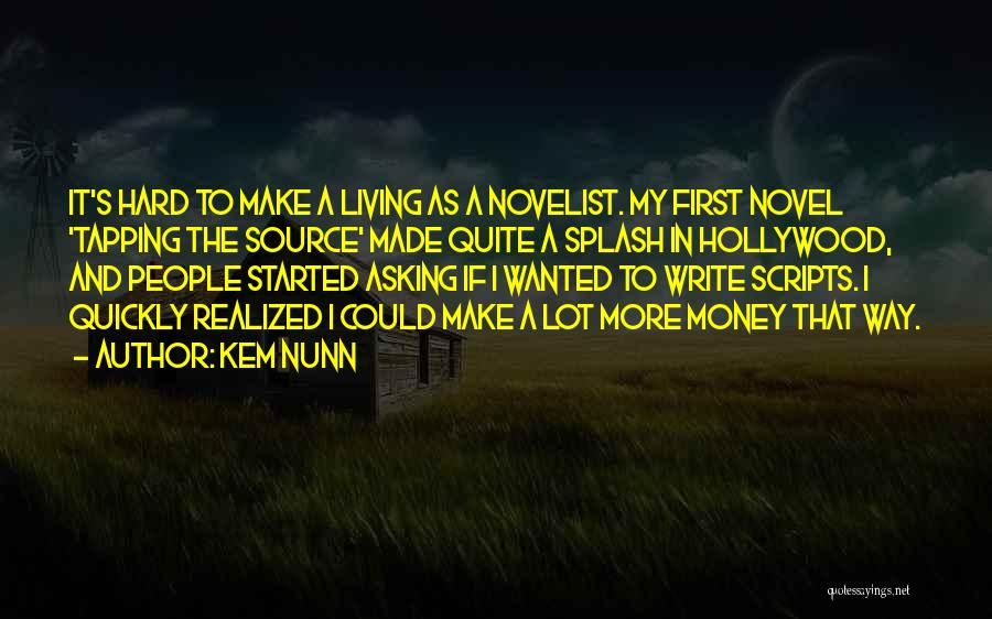 Kem Nunn Quotes: It's Hard To Make A Living As A Novelist. My First Novel 'tapping The Source' Made Quite A Splash In