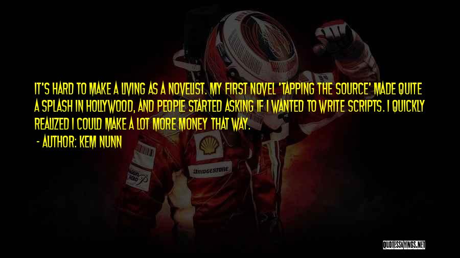 Kem Nunn Quotes: It's Hard To Make A Living As A Novelist. My First Novel 'tapping The Source' Made Quite A Splash In