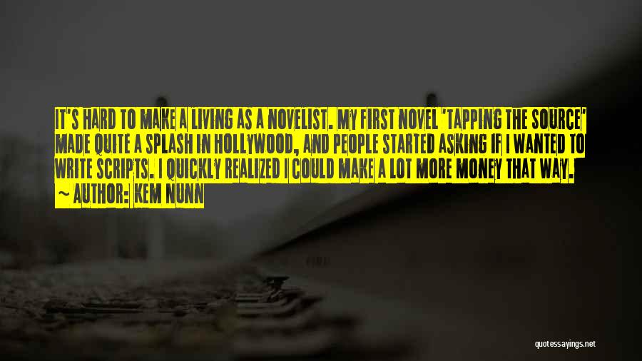 Kem Nunn Quotes: It's Hard To Make A Living As A Novelist. My First Novel 'tapping The Source' Made Quite A Splash In