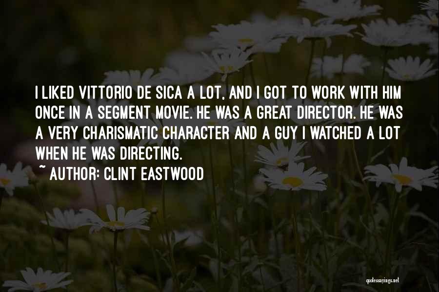 Clint Eastwood Quotes: I Liked Vittorio De Sica A Lot, And I Got To Work With Him Once In A Segment Movie. He