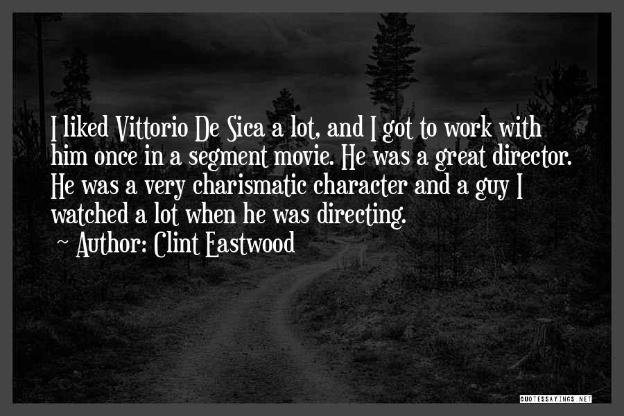 Clint Eastwood Quotes: I Liked Vittorio De Sica A Lot, And I Got To Work With Him Once In A Segment Movie. He