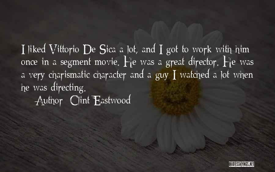 Clint Eastwood Quotes: I Liked Vittorio De Sica A Lot, And I Got To Work With Him Once In A Segment Movie. He