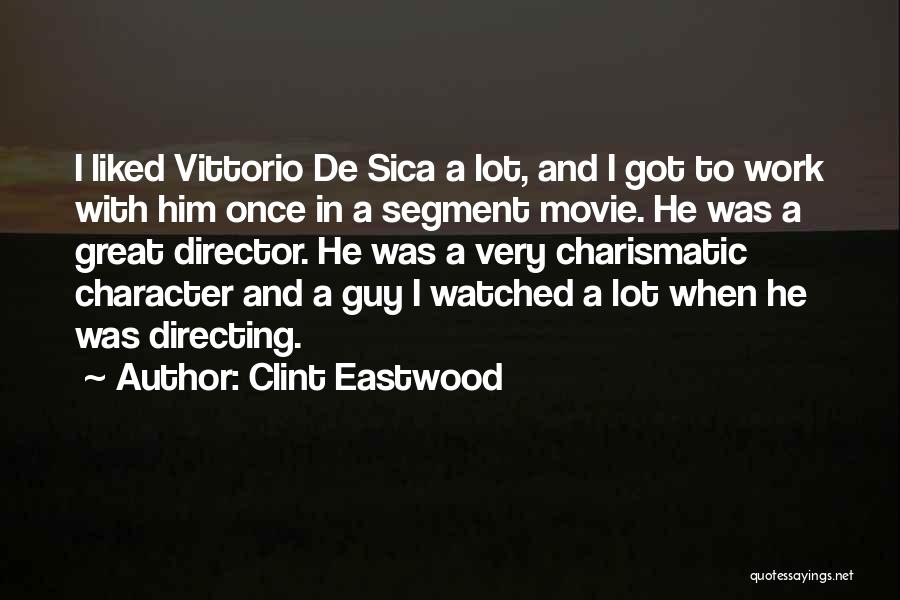 Clint Eastwood Quotes: I Liked Vittorio De Sica A Lot, And I Got To Work With Him Once In A Segment Movie. He