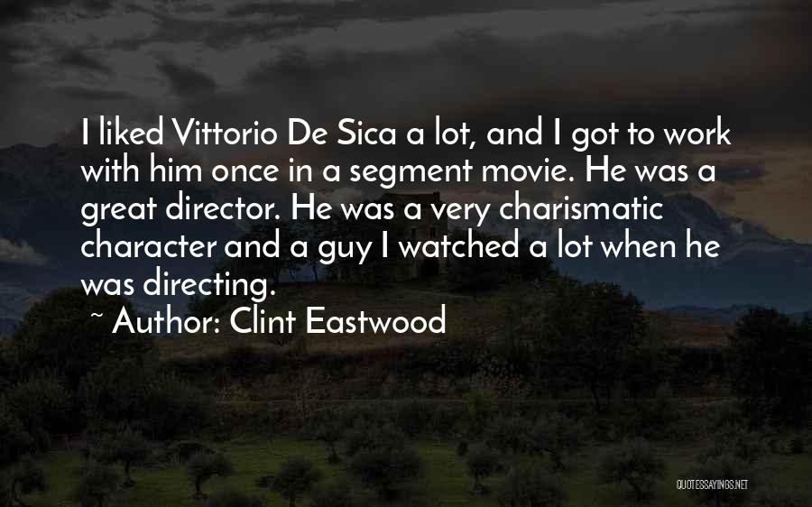 Clint Eastwood Quotes: I Liked Vittorio De Sica A Lot, And I Got To Work With Him Once In A Segment Movie. He