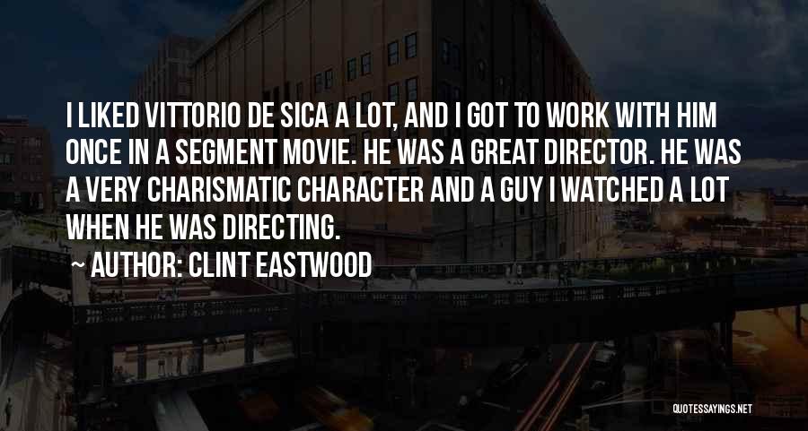 Clint Eastwood Quotes: I Liked Vittorio De Sica A Lot, And I Got To Work With Him Once In A Segment Movie. He