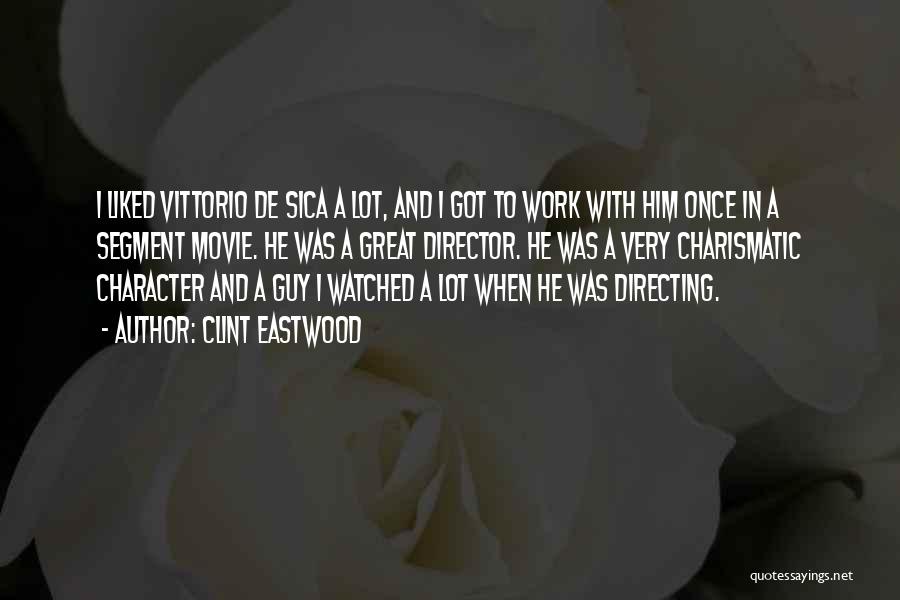 Clint Eastwood Quotes: I Liked Vittorio De Sica A Lot, And I Got To Work With Him Once In A Segment Movie. He