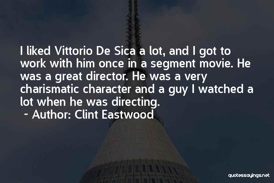 Clint Eastwood Quotes: I Liked Vittorio De Sica A Lot, And I Got To Work With Him Once In A Segment Movie. He