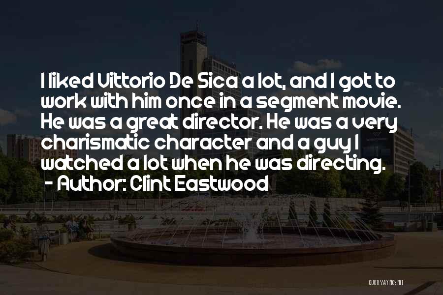 Clint Eastwood Quotes: I Liked Vittorio De Sica A Lot, And I Got To Work With Him Once In A Segment Movie. He