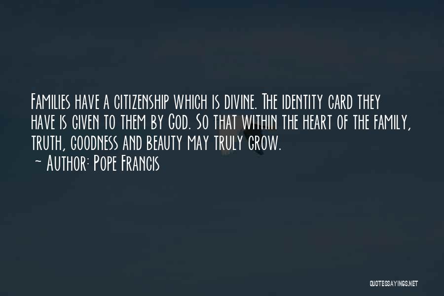 Pope Francis Quotes: Families Have A Citizenship Which Is Divine. The Identity Card They Have Is Given To Them By God. So That