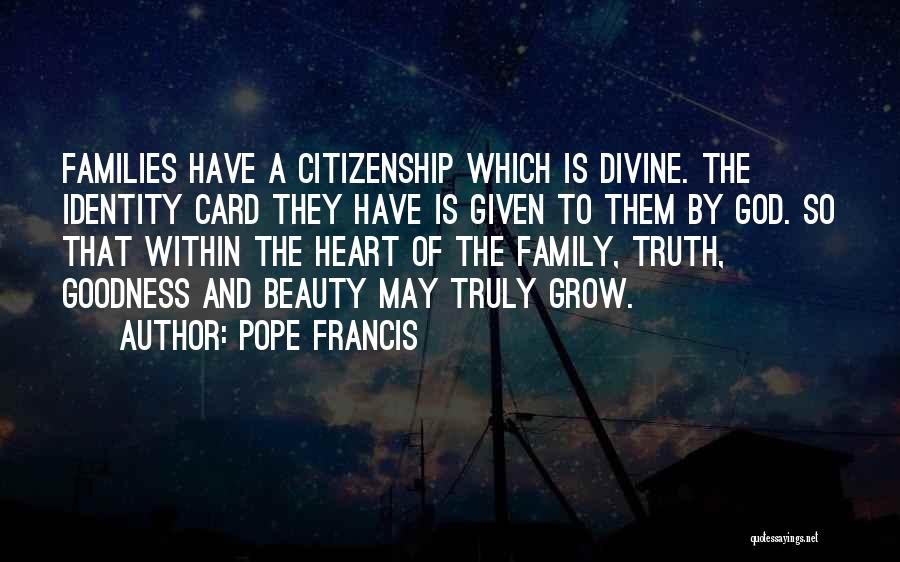Pope Francis Quotes: Families Have A Citizenship Which Is Divine. The Identity Card They Have Is Given To Them By God. So That