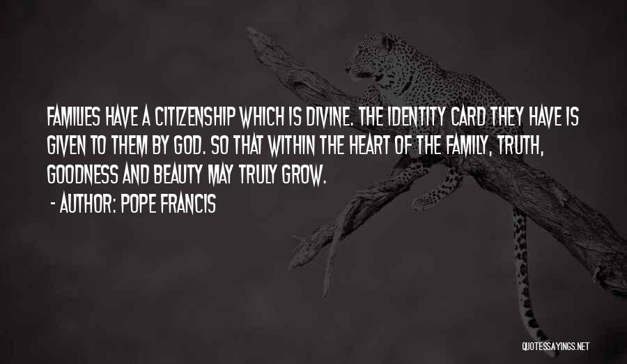 Pope Francis Quotes: Families Have A Citizenship Which Is Divine. The Identity Card They Have Is Given To Them By God. So That