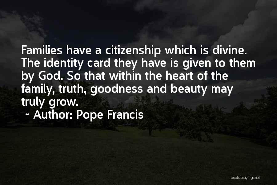 Pope Francis Quotes: Families Have A Citizenship Which Is Divine. The Identity Card They Have Is Given To Them By God. So That