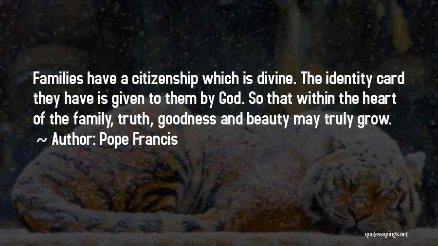 Pope Francis Quotes: Families Have A Citizenship Which Is Divine. The Identity Card They Have Is Given To Them By God. So That
