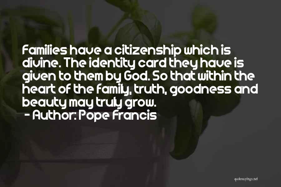 Pope Francis Quotes: Families Have A Citizenship Which Is Divine. The Identity Card They Have Is Given To Them By God. So That