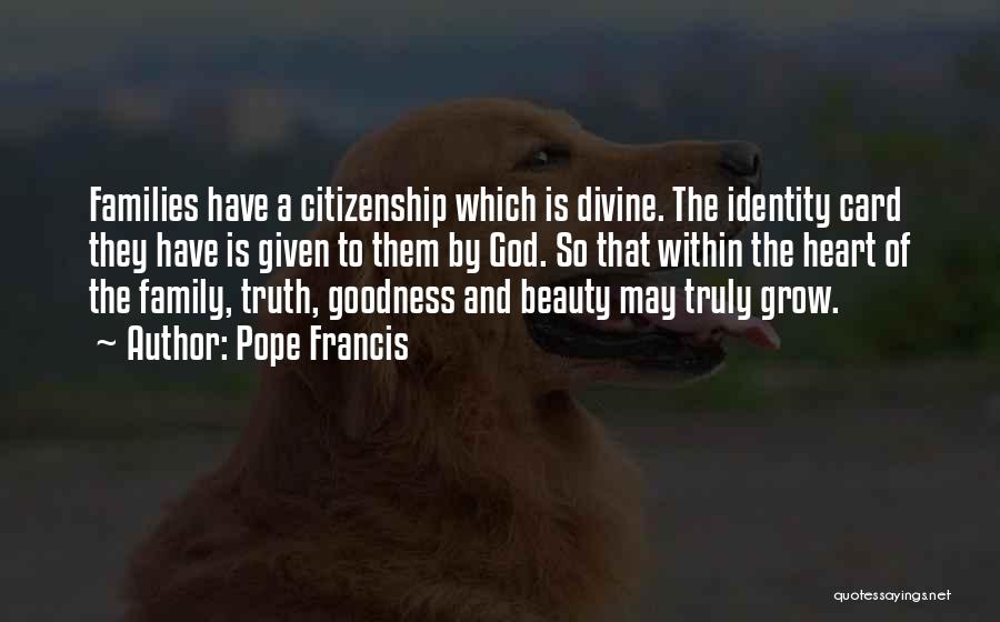 Pope Francis Quotes: Families Have A Citizenship Which Is Divine. The Identity Card They Have Is Given To Them By God. So That