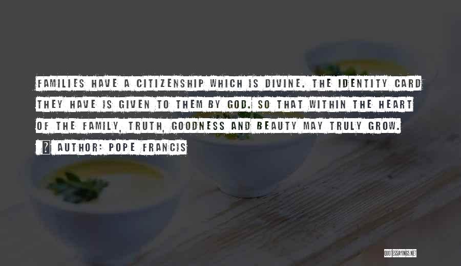 Pope Francis Quotes: Families Have A Citizenship Which Is Divine. The Identity Card They Have Is Given To Them By God. So That