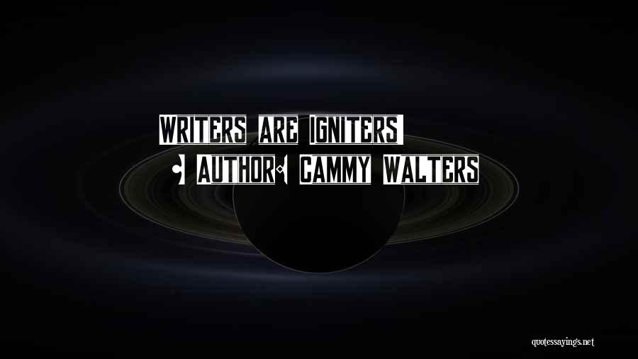 Cammy Walters Quotes: Writers Are Igniters!