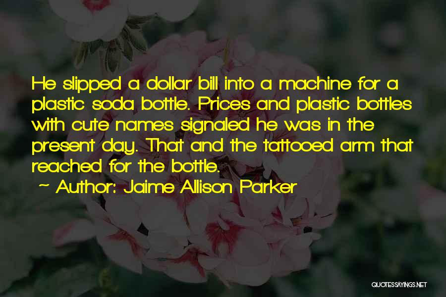 Jaime Allison Parker Quotes: He Slipped A Dollar Bill Into A Machine For A Plastic Soda Bottle. Prices And Plastic Bottles With Cute Names