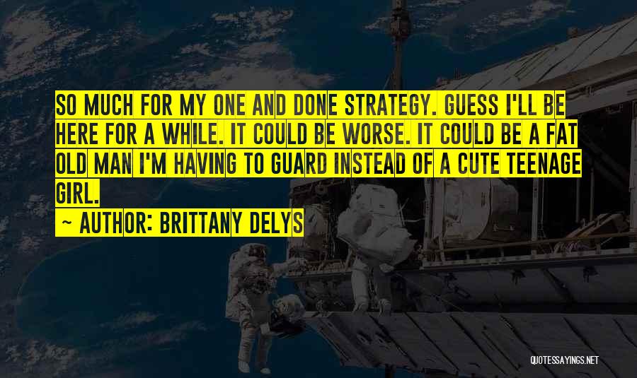 Brittany DeLys Quotes: So Much For My One And Done Strategy. Guess I'll Be Here For A While. It Could Be Worse. It