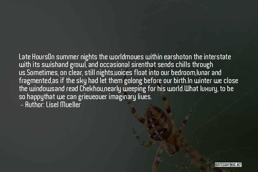 Lisel Mueller Quotes: Late Hourson Summer Nights The Worldmoves Within Earshoton The Interstate With Its Swishand Growl, And Occasional Sirenthat Sends Chills Through