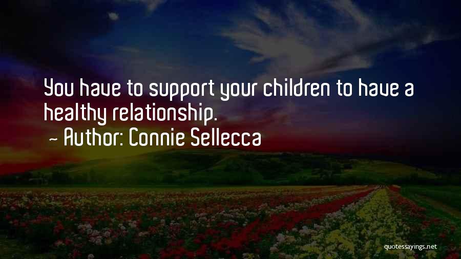 Connie Sellecca Quotes: You Have To Support Your Children To Have A Healthy Relationship.