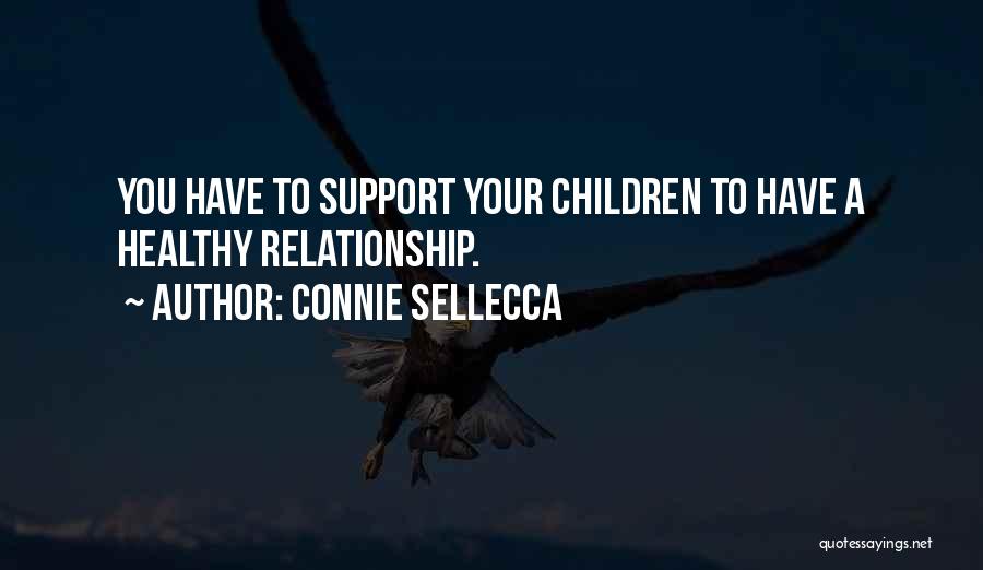 Connie Sellecca Quotes: You Have To Support Your Children To Have A Healthy Relationship.
