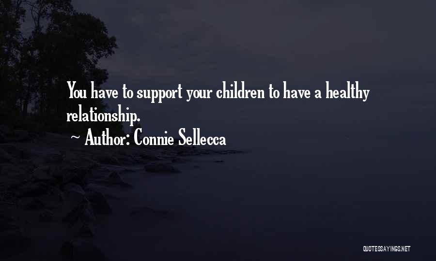Connie Sellecca Quotes: You Have To Support Your Children To Have A Healthy Relationship.