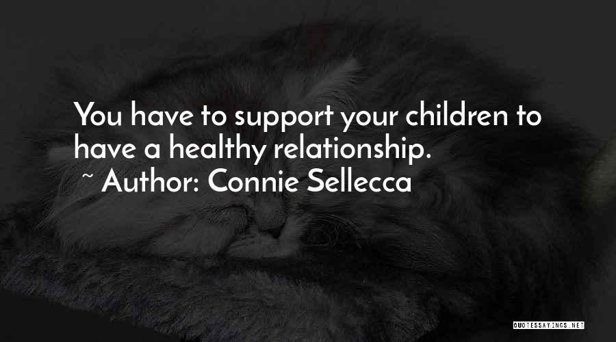 Connie Sellecca Quotes: You Have To Support Your Children To Have A Healthy Relationship.