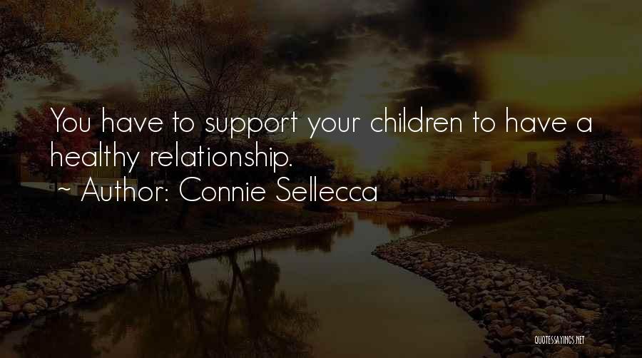Connie Sellecca Quotes: You Have To Support Your Children To Have A Healthy Relationship.