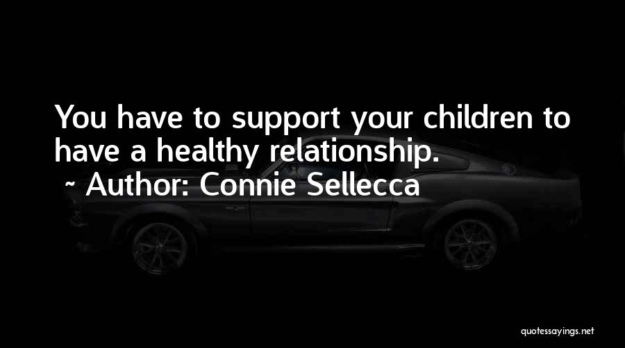 Connie Sellecca Quotes: You Have To Support Your Children To Have A Healthy Relationship.