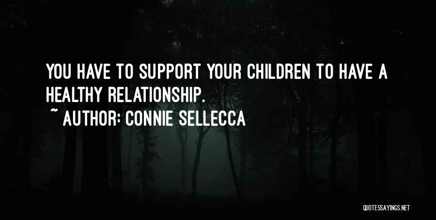 Connie Sellecca Quotes: You Have To Support Your Children To Have A Healthy Relationship.