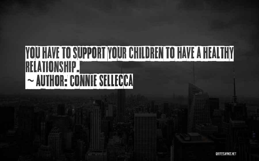 Connie Sellecca Quotes: You Have To Support Your Children To Have A Healthy Relationship.