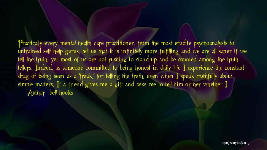 Bell Hooks Quotes: Practically Every Mental Health Care Practitioner, From The Most Erudite Psychoanalysts To Untrained Self-help Gurus, Tell Us That It Is