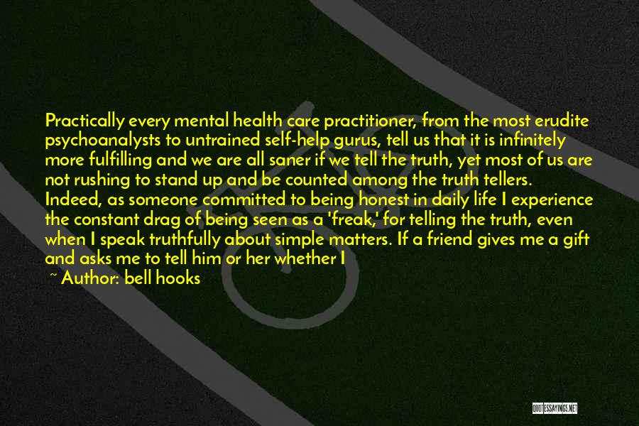 Bell Hooks Quotes: Practically Every Mental Health Care Practitioner, From The Most Erudite Psychoanalysts To Untrained Self-help Gurus, Tell Us That It Is