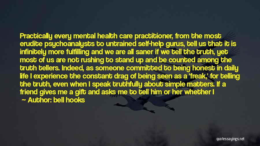 Bell Hooks Quotes: Practically Every Mental Health Care Practitioner, From The Most Erudite Psychoanalysts To Untrained Self-help Gurus, Tell Us That It Is