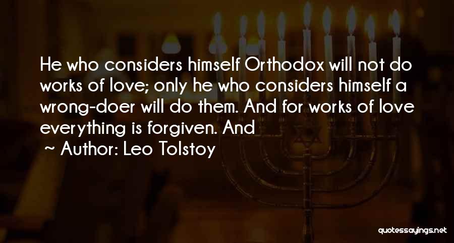 Leo Tolstoy Quotes: He Who Considers Himself Orthodox Will Not Do Works Of Love; Only He Who Considers Himself A Wrong-doer Will Do