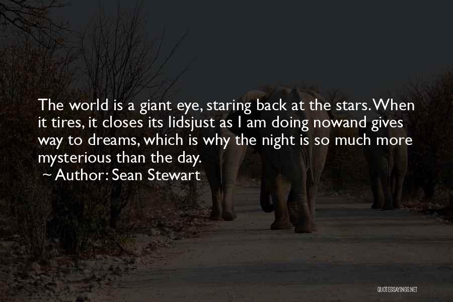 Sean Stewart Quotes: The World Is A Giant Eye, Staring Back At The Stars. When It Tires, It Closes Its Lidsjust As I