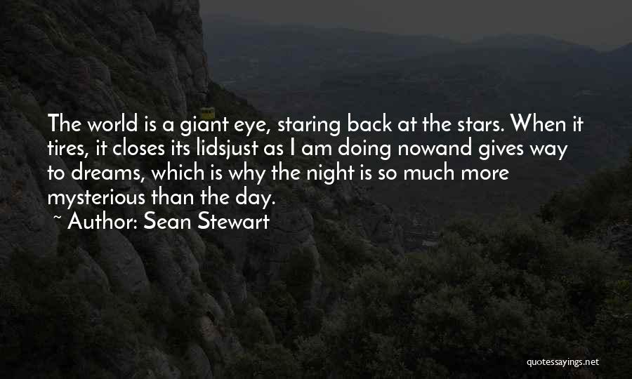 Sean Stewart Quotes: The World Is A Giant Eye, Staring Back At The Stars. When It Tires, It Closes Its Lidsjust As I