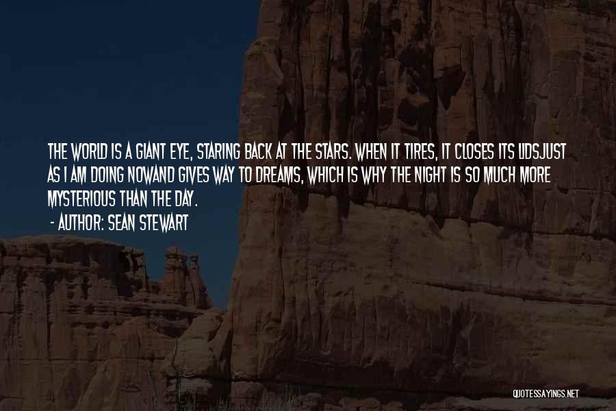 Sean Stewart Quotes: The World Is A Giant Eye, Staring Back At The Stars. When It Tires, It Closes Its Lidsjust As I